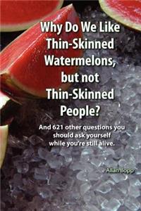 Why do we like thin-skinned watermelons but not thin-skinned people?