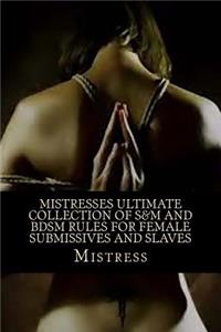 Mistresses Ultimate Collection of S&M and BDSM Rules for FEMALE Submissives and Slaves