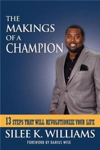 Makings of a Champion: 13 Steps That Will Revolutionize Your Life