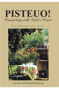 Pisteuo! Connecting with God's Heart: Becoming Joy Full