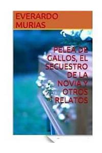 Pelea de Gallos, El Secuestro de la Novia y Otros Relatos