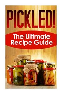 Pickled! The Ultimate Recipe Guide