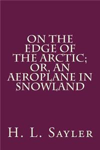 On the Edge of the Arctic; Or, an Aeroplane in Snowland