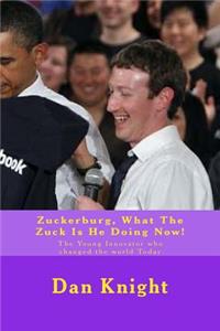 Zuckerburg, What the Zuck Is He Doing Now!: The Young Innovator Who Changed the World Today