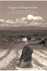 Saigon to Singers Glen: One Hundred Moments in the Life of a Mennonite Farm Boy