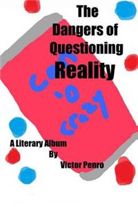 Dangers of Questioning Reality