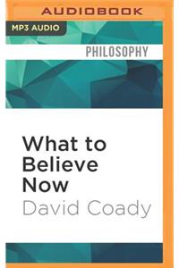 What to Believe Now