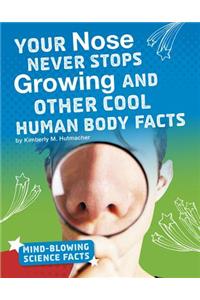 Your Nose Never Stops Growing and Other Cool Human Body Facts