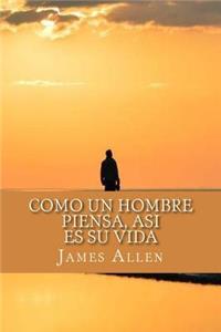 Como un Hombre Piensa, Asi es Su Vida (As a Man Thinketh) (Spanish Edition)