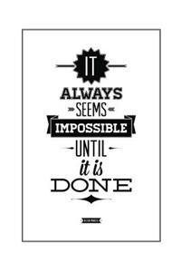 It Always Seems Impossible Until It Is Done Journal