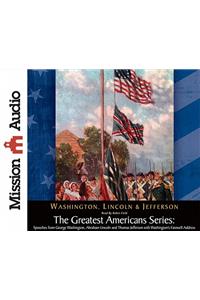 The Greatest Americans Series: Speeches from George Washington, Abraham Lincoln and Thomas Jefferson with Washington's Farewell Address