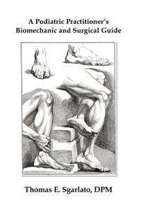 A Podiatric Practitioner's Biomechanic and Surgical Guide