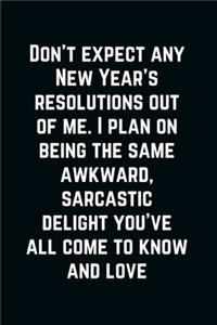 Don't expect any new year's Resolutions from me.