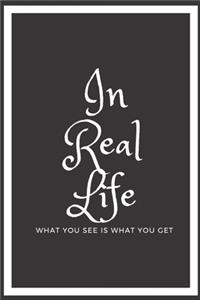 In real life, What you see is what you get