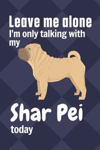 Leave me alone I'm only talking with my Shar Pei today