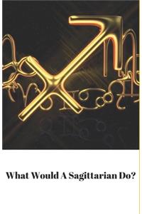 What Would A Sagittarian Do?