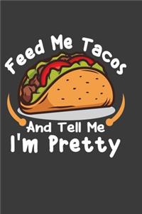 Feed Me Tacos And Tell Me I'M Pretty: Perfect Notebook For Funny Tacos Lover Girls. Cute Cream Paper 6*9 Inch With 100 Pages Notebook For Writing Daily Routine, Journal and Hand Note