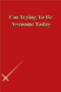 I'm Trying To Be Awesome Today