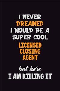 I Never Dreamed I would Be A Super Cool Licensed closing agent But Here I Am Killing It