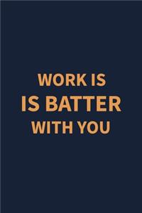 Work is batter with you