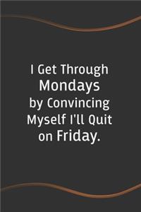 I Get Through Mondays by Convincing Myself I'll Quit on Friday