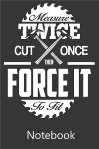 Measure Twice Cut Once Then Force It To Fit