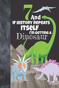 7 And If History Repeats Itself I'm Getting A Dinosaur: Prehistoric College Ruled Composition Writing School Notebook To Take Teachers Notes - Jurassic Notepad For Boys & Girls