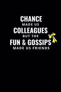 Chance Made Us Colleagues But The Fun And Gossips Made Us Friends