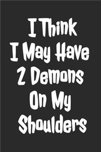 I Think I May Have 2 Demons On My Shoulders