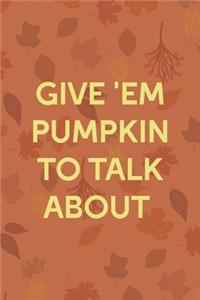 Give 'Em Pumpkin To Talk About