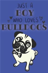 Just A Boy Who Loves Bulldogs: Cute Bulldog Dog Lover Journal / Notebook / Diary Perfect for Birthday Card Present or Christmas Gift Support Mans Best Friend and The Greatest Pets