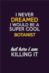 I Never Dreamed I Would Be A Super cool Botanist But Here I Am Killing It
