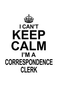 I Can't Keep Calm I'm A Correspondence Clerk