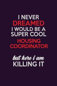 I Never Dreamed I Would Be A Super cool Housing Coordinator But Here I Am Killing It
