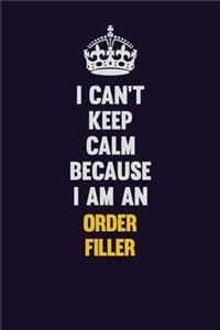 I can't Keep Calm Because I Am An Order Filler