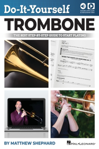 Do-It-Yourself Trombone: The Best Step-By-Step Guide to Start Playing by Matthew Shephard with Online Audio and Video Demos