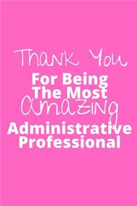 Thank You For Being The Most Amazing Administrative Professional