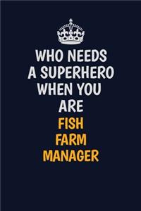 Who Needs A Superhero When You Are Fish Farm Manager: Career journal, notebook and writing journal for encouraging men, women and kids. A framework for building your career.