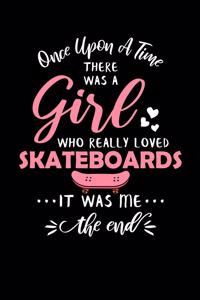 Once Upon A Time There Was A Girl Who Really Loved Skateboards It Was Me The End