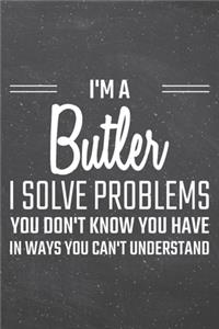 I'm a Butler I Solve Problems You Don't Know You Have