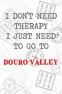 I Don't Need Therapy I Just Need To Go To Douro Valley