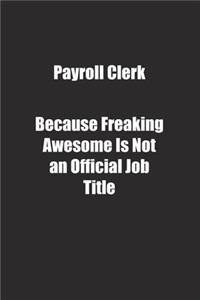 Payroll Clerk Because Freaking Awesome Is Not an Official Job Title.