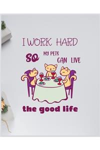 I Work Hard So My Pets Can Live the Good Life