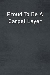 Proud To Be A Carpet Layer