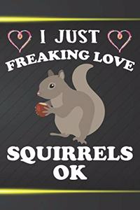 I Just Freaking Love Squirrels Ok
