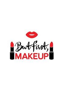 But First Makeup: Lipstick Lovers Makeup - 150 Lined Journal Pages Planner Notebook with Red Lips on the Cover