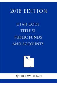 Utah Code - Title 51 - Public Funds and Accounts (2018 Edition)