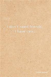 I Don't Need Friends I Have Cats Bullet Journal