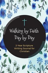 Walking by Faith Day by Day: Trust in the Lord with All Your Heart, Get Daily Encouragement and Inspiration for Your Soul (2-Year Scripture Writing Journal)