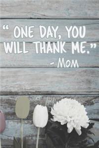 One Day, You Will Thank Me.